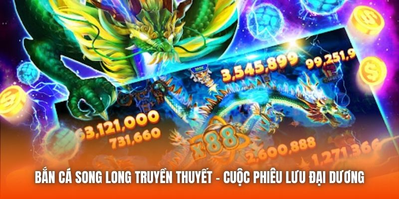 Bắn Cá Song Long Truyền Thuyết - Cuộc Phiêu Lưu Đại Dương