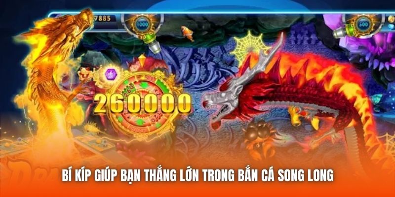 Bí kíp giúp bạn thắng lớn trong bắn cá Song Long