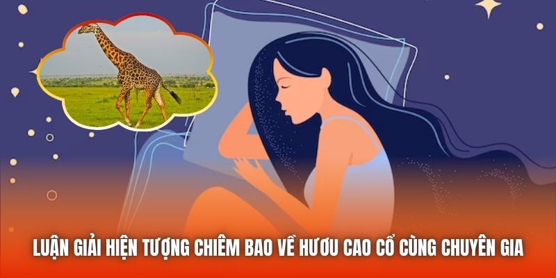 Luận giải hiện tượng chiêm bao về hươu cao cổ cùng chuyên gia