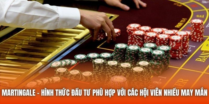 Martingale - hình thức đầu tư phù hợp với các hội viên nhiều may mắn