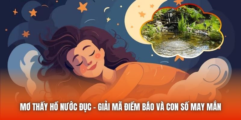 Mơ Thấy Hồ Nước Đục - Giải Mã Điềm Báo Và Con Số May Mắn