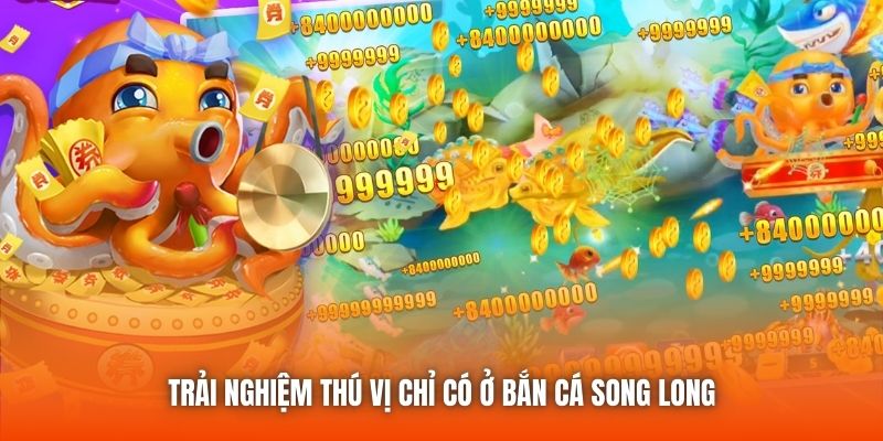 Trải nghiệm thú vị chỉ có ở bắn cá song long